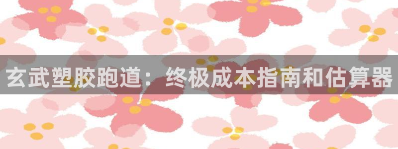 谈球吧体育ios下载：玄武塑胶跑道：终极成本指南和估算器