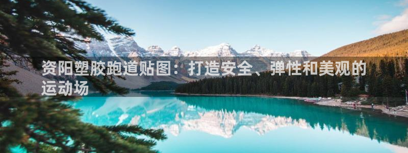 谈球吧买球提现：资阳塑胶跑道贴图：打造安全、弹性和美观的
运动场