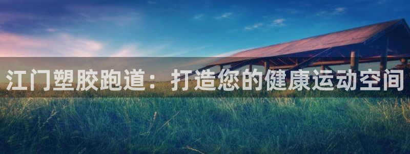 谈球吧app赛事分析在哪里看到：江门塑胶跑道：打造您