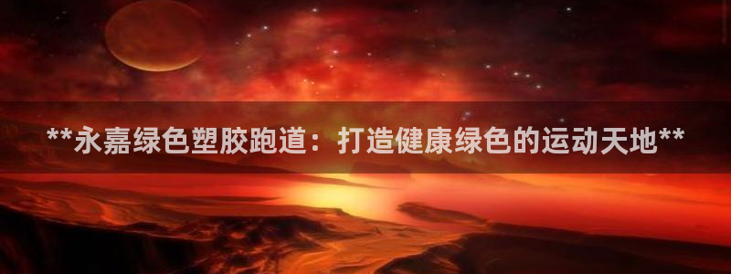 谈球吧体育app下载足球直播：**永嘉绿色塑胶跑道：
