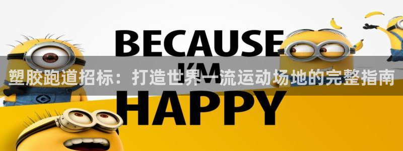 谈球吧官网在线入口手机版免费：塑胶跑道招标：打造世界一流运动场地的完整指南
