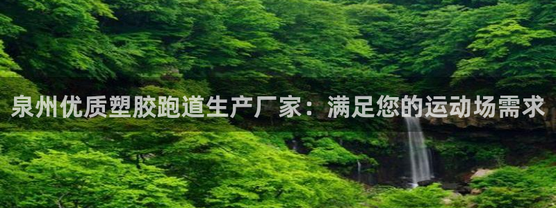 谈球吧app赛事分析：泉州优质塑胶跑道生产厂家：满足您的运动场需求
