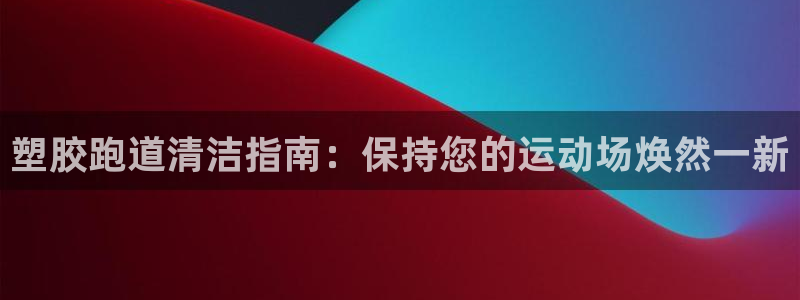 谈球吧体育app下载中心在哪：塑胶跑道清洁指南：保持
