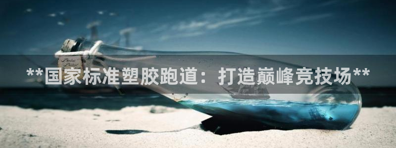 谈球吧能提现不：**国家标准塑胶跑道：打造巅峰竞技场**