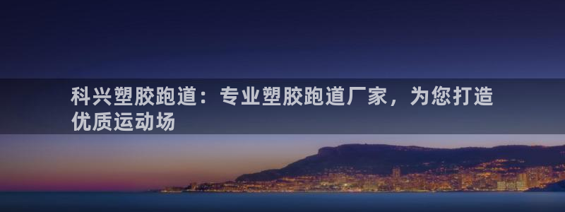 谈球吧体育app下载中心官方网站：科兴塑胶跑道：专业塑胶跑道厂家，为您打造
优质运动场