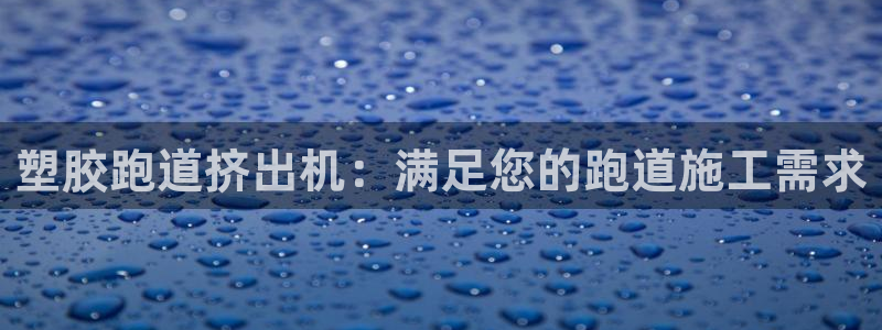 谈球吧是黑台子吗还是白台子好：塑胶跑道挤出机：满足您的跑道施工需求