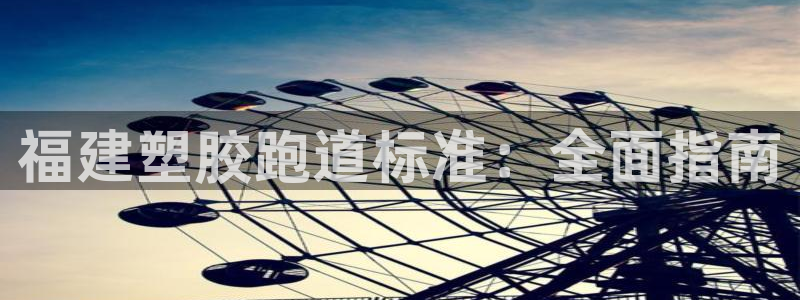谈球吧官网app下载：福建塑胶跑道标准：全面指南