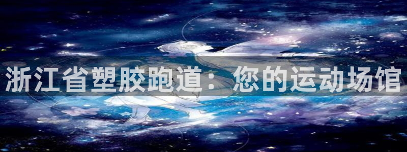 谈球吧是黑台子吗是真的吗：浙江省塑胶跑道：您的运动场
