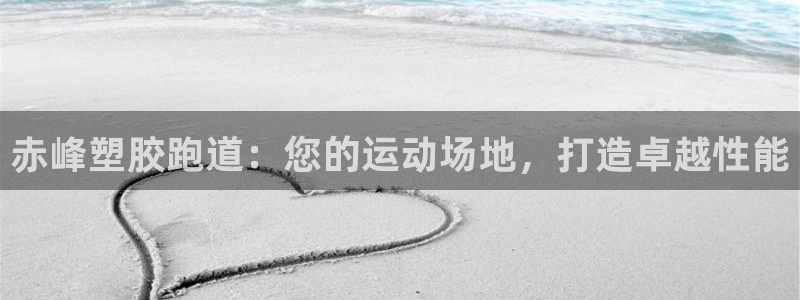 谈球吧(中国)官方网站：赤峰塑胶跑道：您的运动场地，打造卓越性能