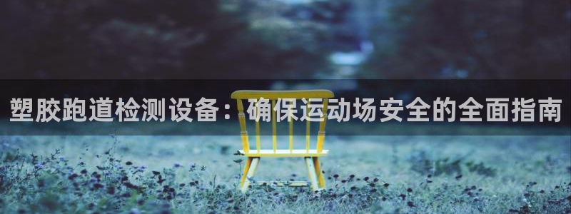 谈球吧电子：塑胶跑道检测设备：确保运动场安全的全面指南