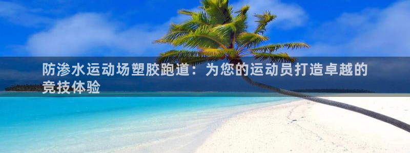 谈球吧平台：防渗水运动场塑胶跑道：为您的运动员打造卓