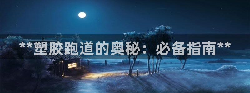 谈球吧在线登录免费观看：**塑胶跑道的奥秘：必备指南**